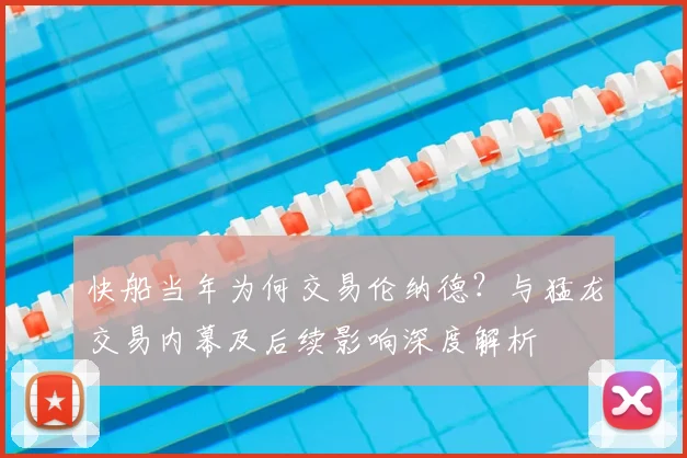 快船当年为何交易伦纳德?与猛龙交易内幕及后续影响深度解析