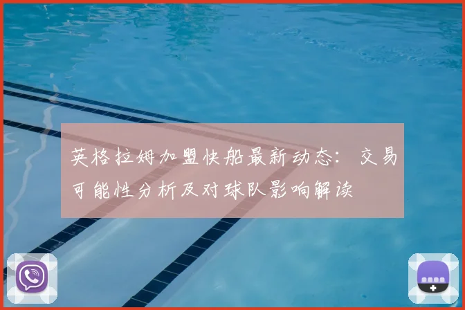 英格拉姆加盟快船最新动态:交易可能性分析及对球队影响解读